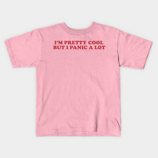 I am cool but I panic alot shirt, Sad Girl. Basic Girl, Emotional, Anxiety Y2K Aesthetic Kids T-Shirt by CamavIngora